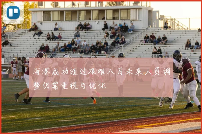 海港成功渡过艰难八月未来人员调整仍需重视与优化